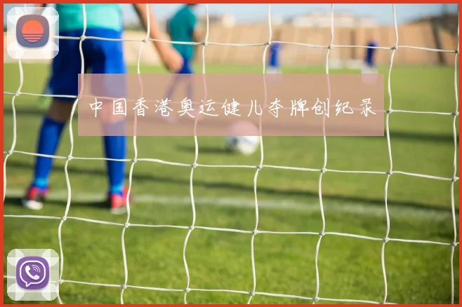 中国香港奥运健儿夺牌创纪录