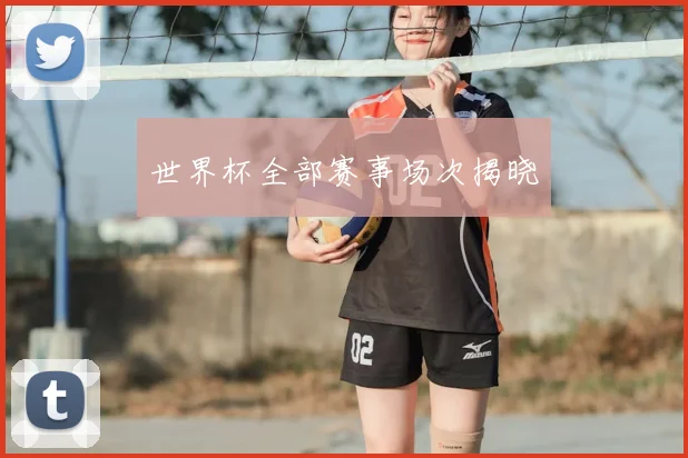 世界杯全部赛事场次揭晓