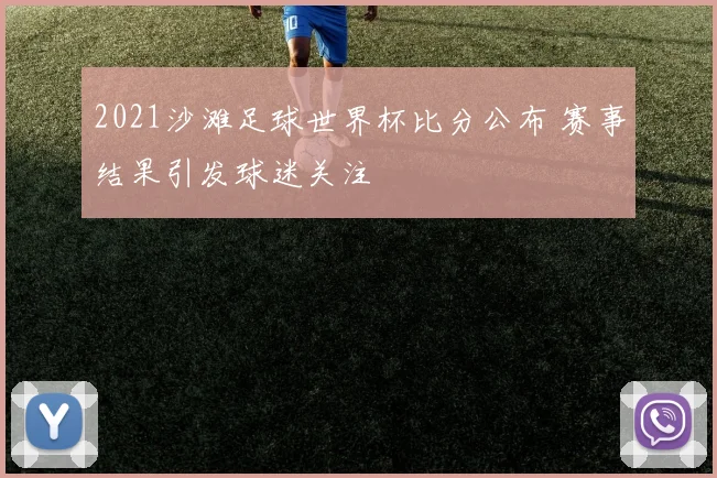 2021沙滩足球世界杯比分公布 赛事结果引发球迷关注