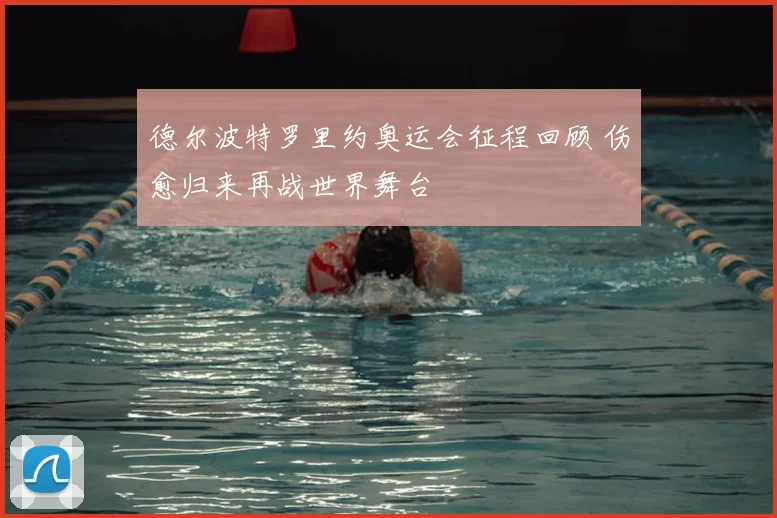 德尔波特罗里约奥运会征程回顾 伤愈归来再战世界舞台